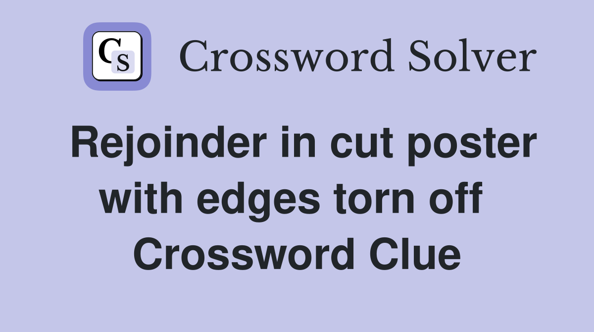 Rejoinder in cut poster with edges torn off  Crossword Clue
