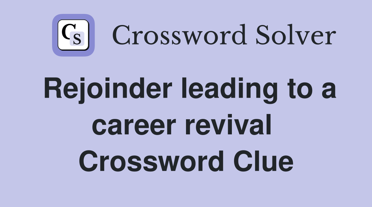 Rejoinder leading to a career revival  Crossword Clue