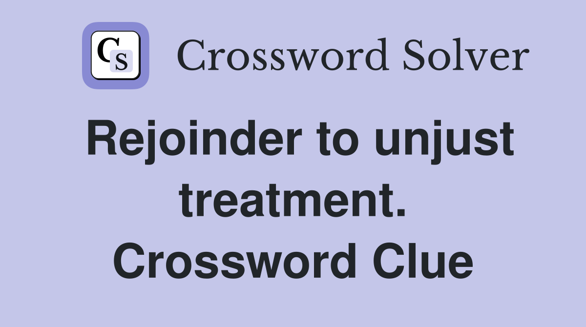 Rejoinder to unjust treatment. Crossword Clue
