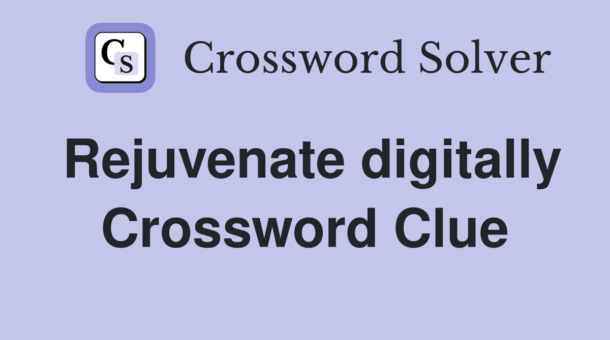 Rejuvenate digitally Crossword Clue