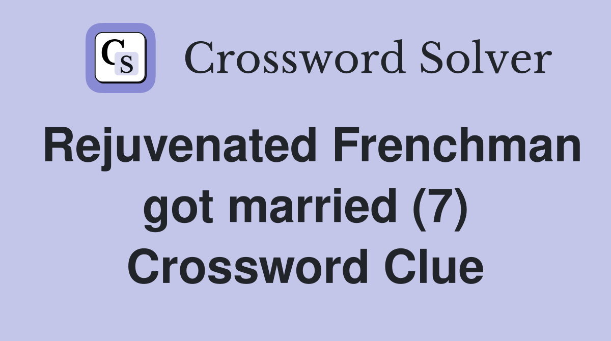 Rejuvenated Frenchman got married (7) Crossword Clue
