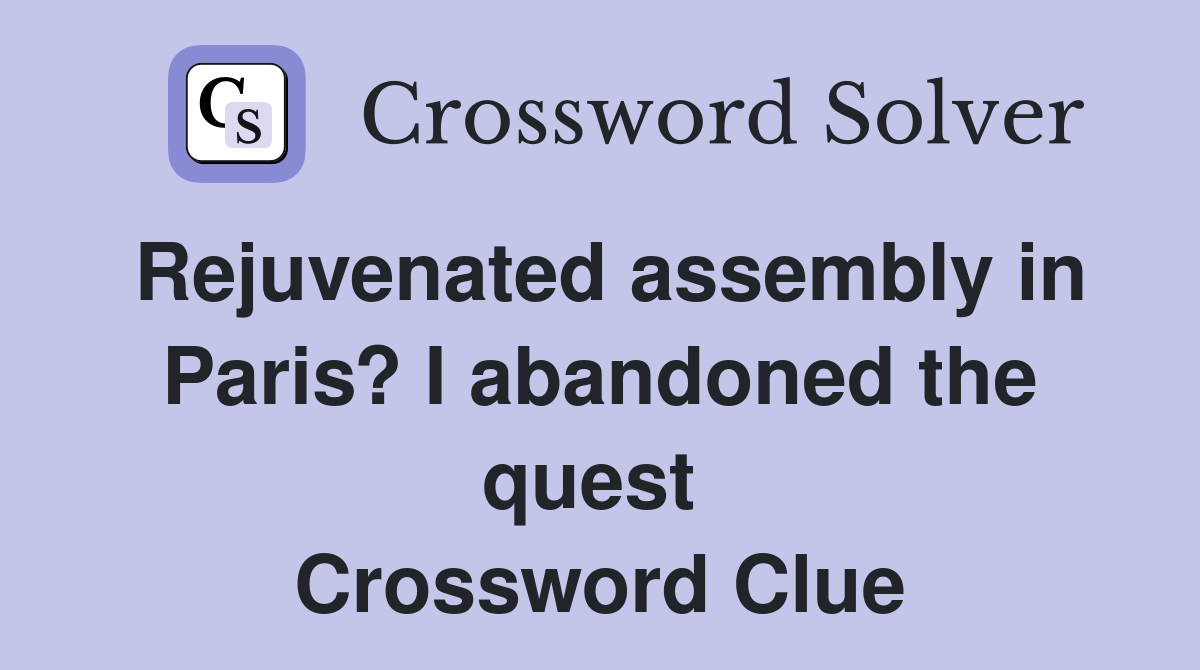 Rejuvenated assembly in Paris? I abandoned the quest  Crossword Clue