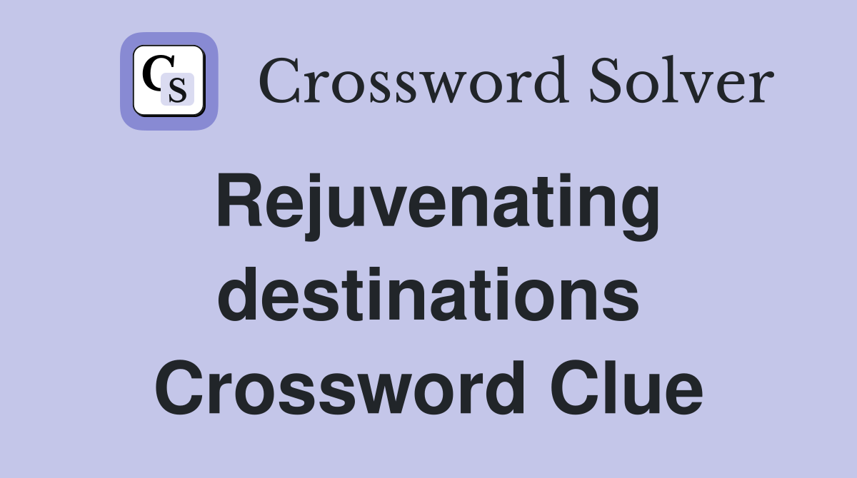 Rejuvenating destinations Crossword Clue