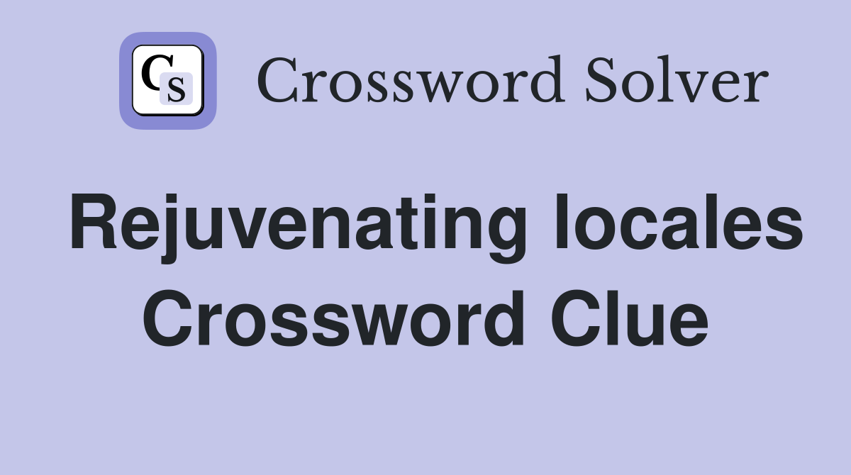 Rejuvenating locales Crossword Clue