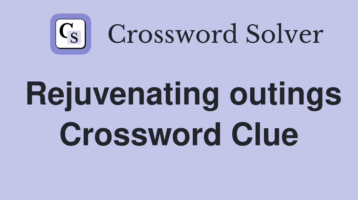 Rejuvenating outings Crossword Clue