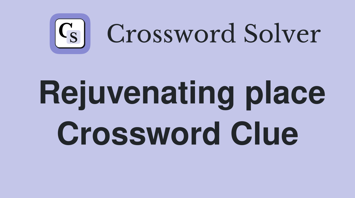 Rejuvenating place Crossword Clue