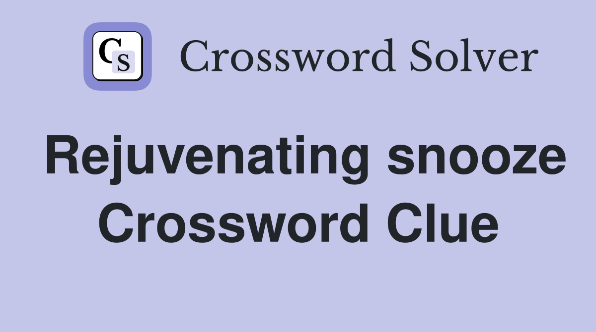 Rejuvenating snooze Crossword Clue