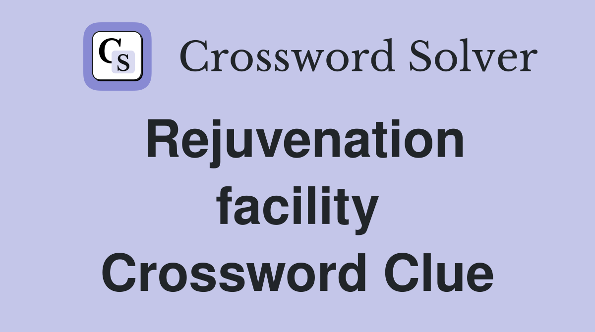 Rejuvenation facility Crossword Clue
