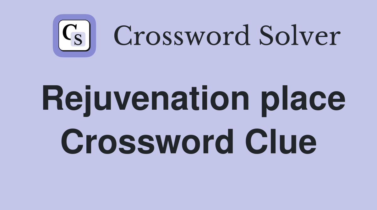Rejuvenation place Crossword Clue