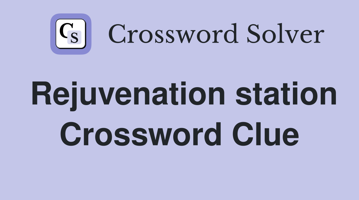 Rejuvenation station Crossword Clue