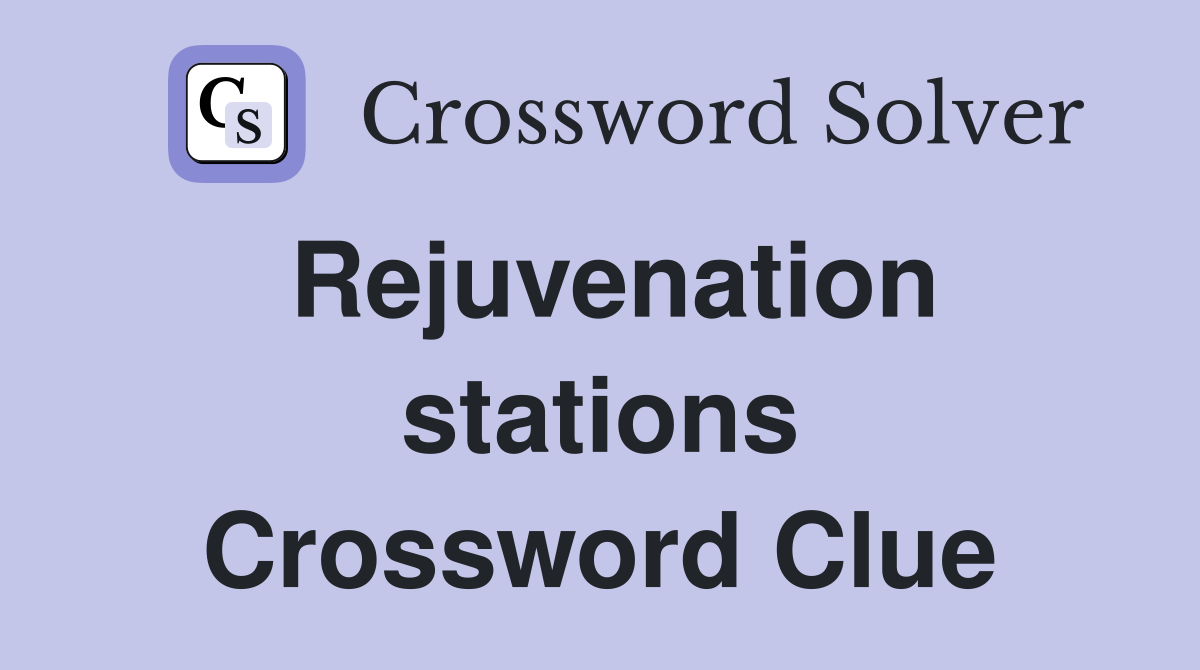 Rejuvenation stations Crossword Clue
