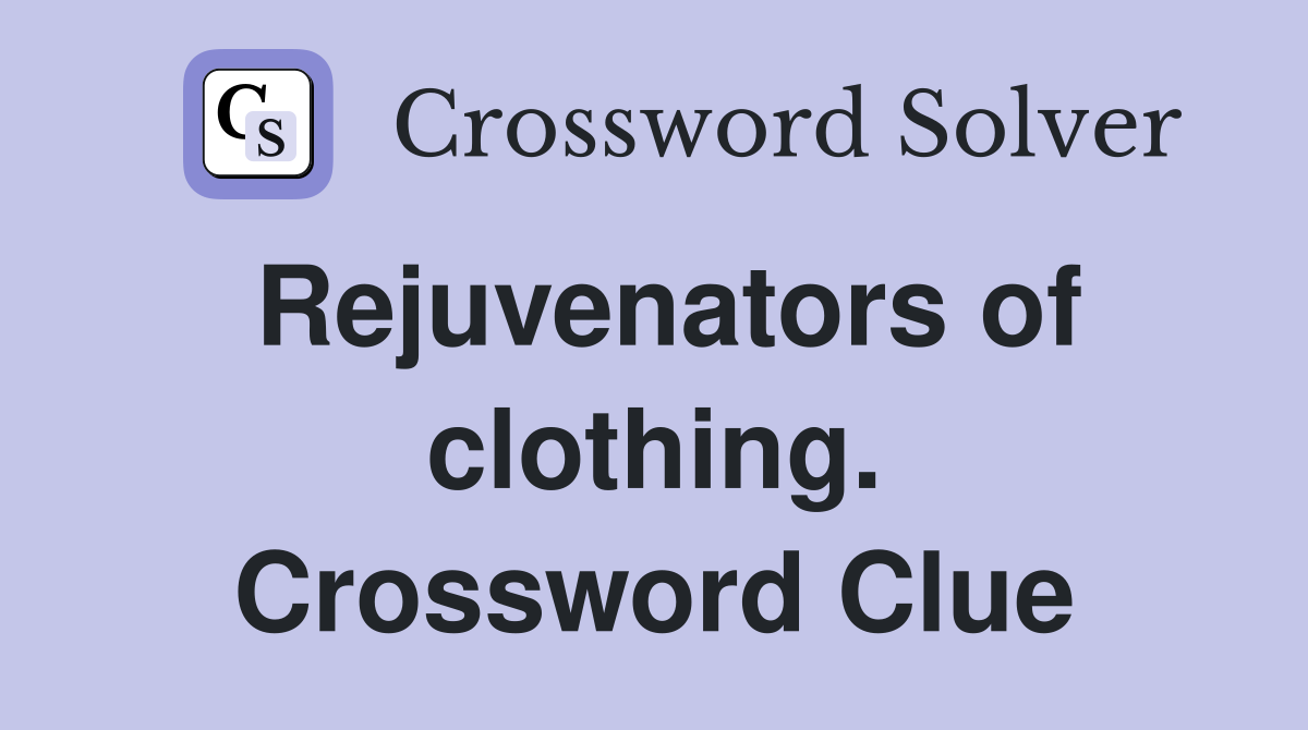 Rejuvenators of clothing. Crossword Clue