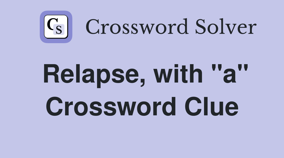 Relapse, with "a" Crossword Clue
