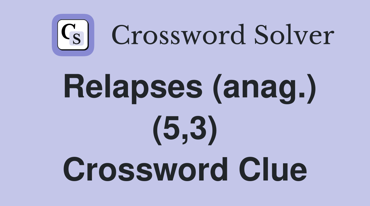 Relapses (anag.) (5,3) Crossword Clue