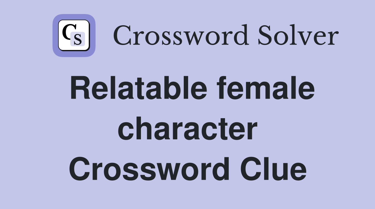 Relatable female character Crossword Clue