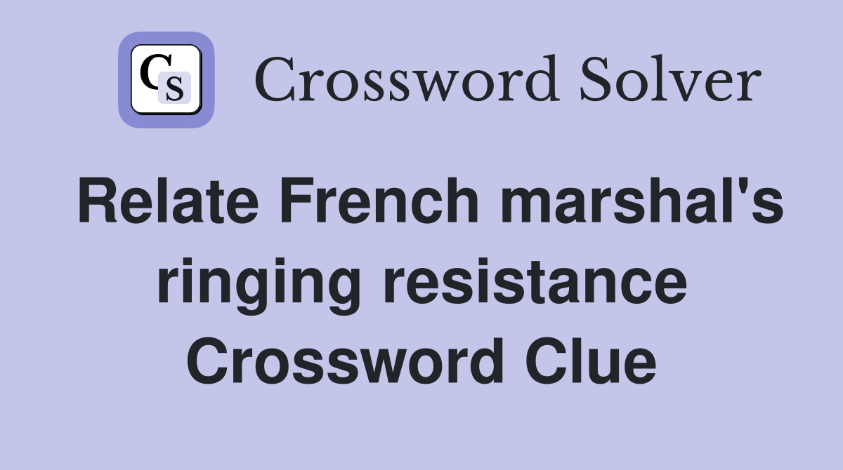Relate French marshal's ringing resistance Crossword Clue