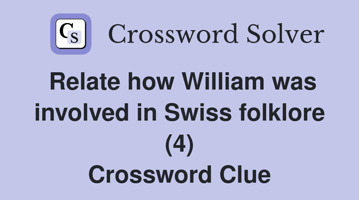 Relate how William was involved in Swiss folklore (4) Crossword Clue