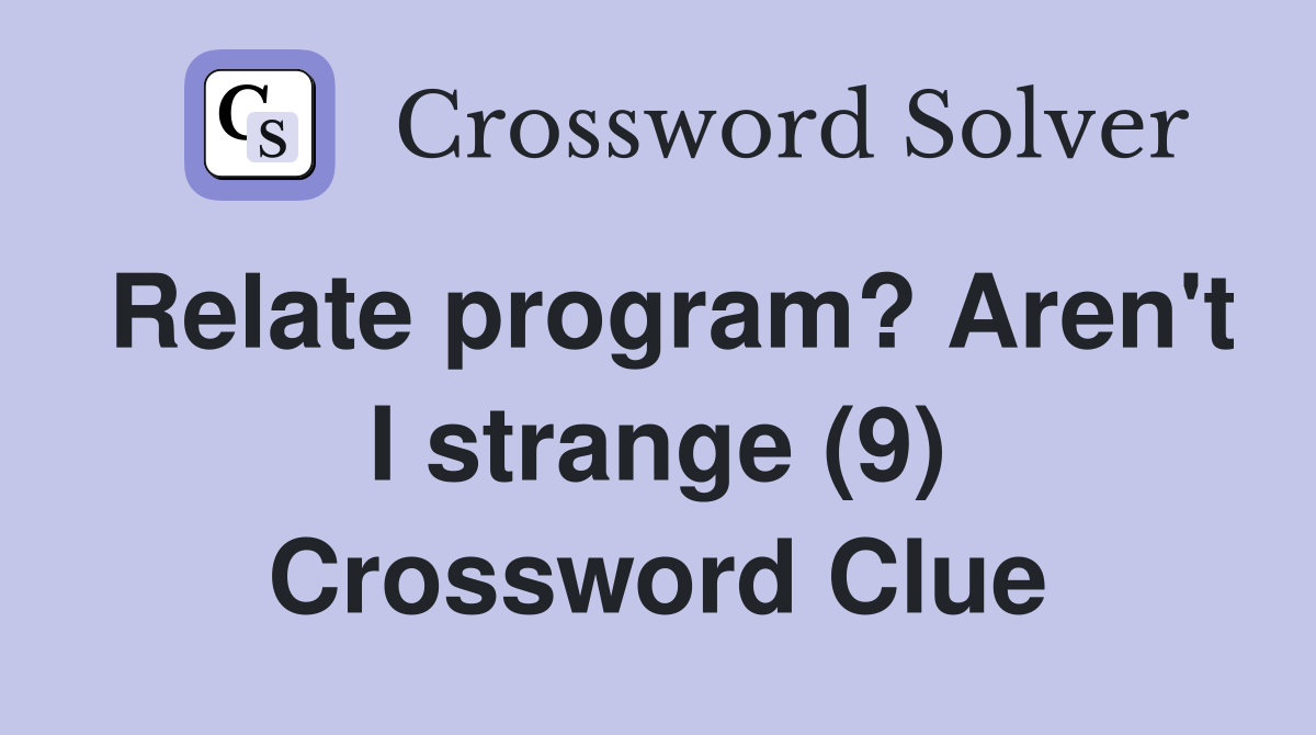 Relate program? Aren't I strange (9) Crossword Clue