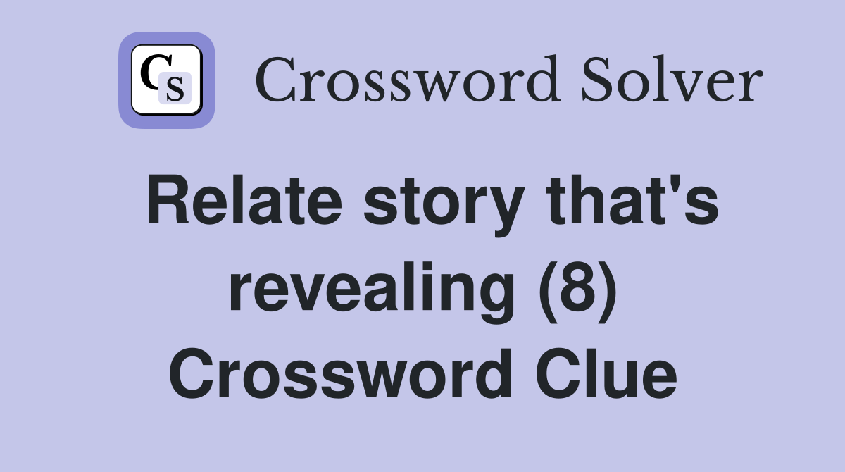 Relate story that's revealing (8) Crossword Clue