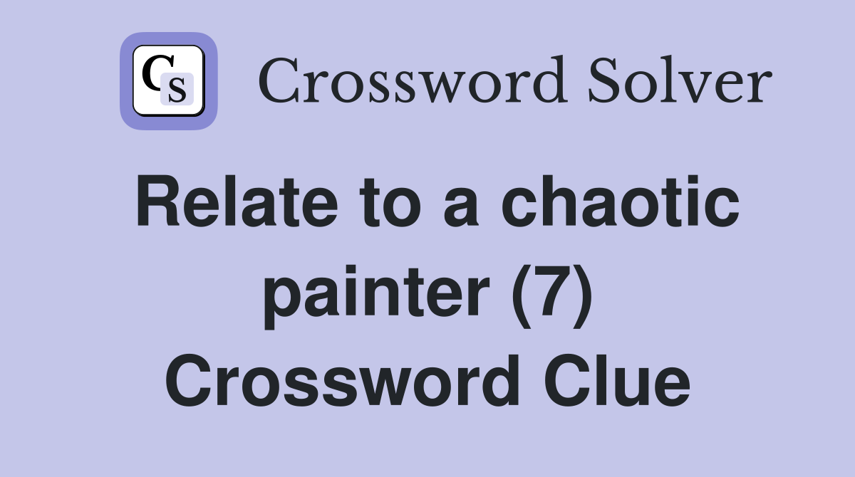 Relate to a chaotic painter (7) Crossword Clue