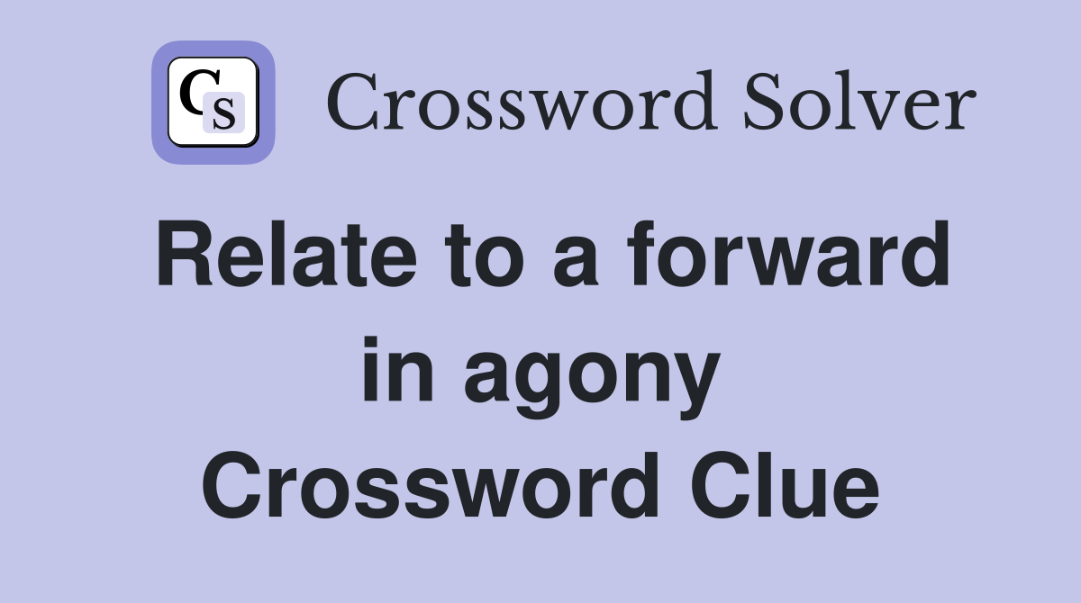 Relate to a forward in agony Crossword Clue
