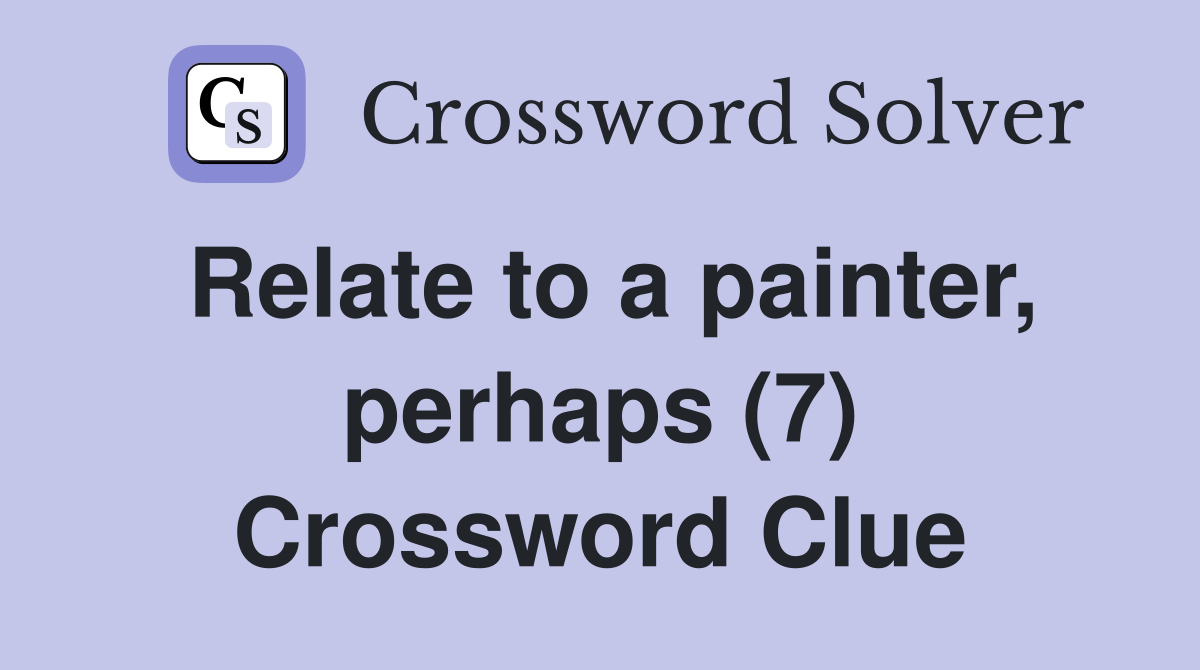 Relate to a painter, perhaps (7) Crossword Clue