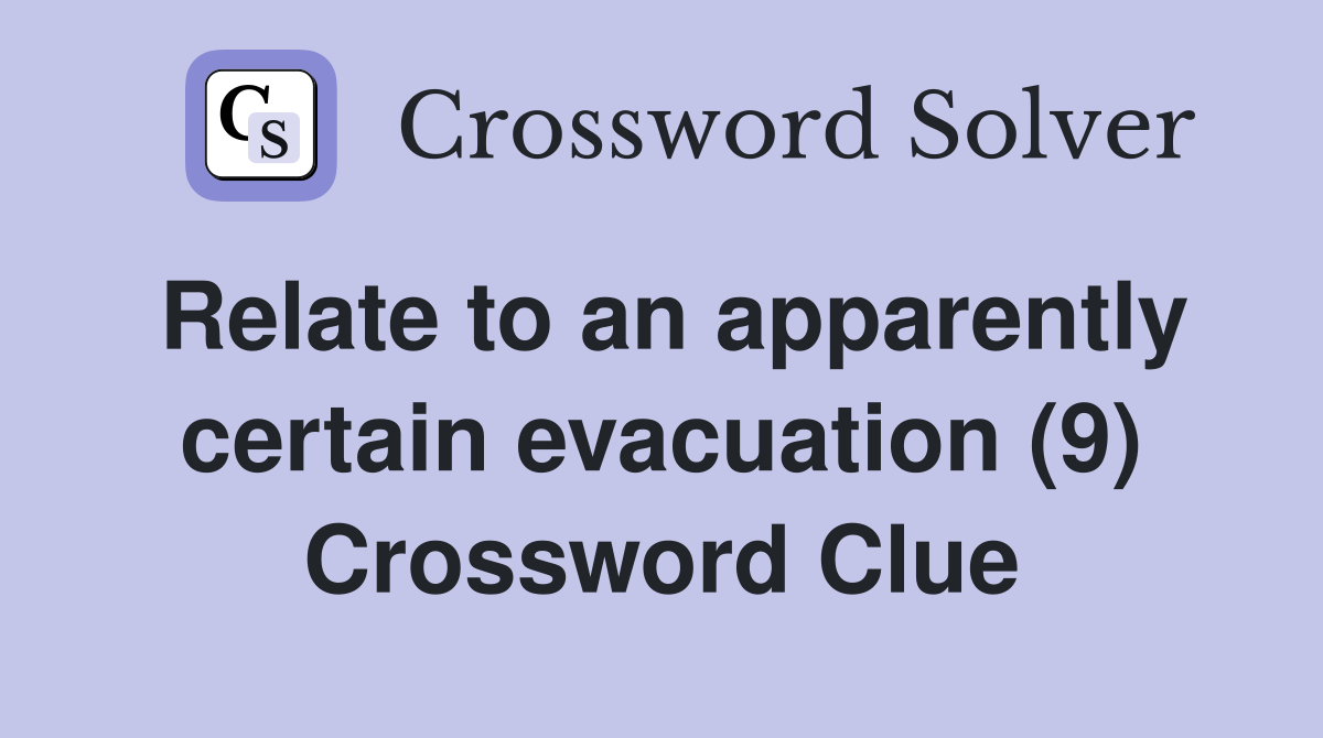 Relate to an apparently certain evacuation (9) Crossword Clue