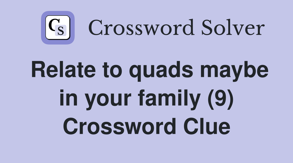 Relate to quads maybe in your family (9) Crossword Clue