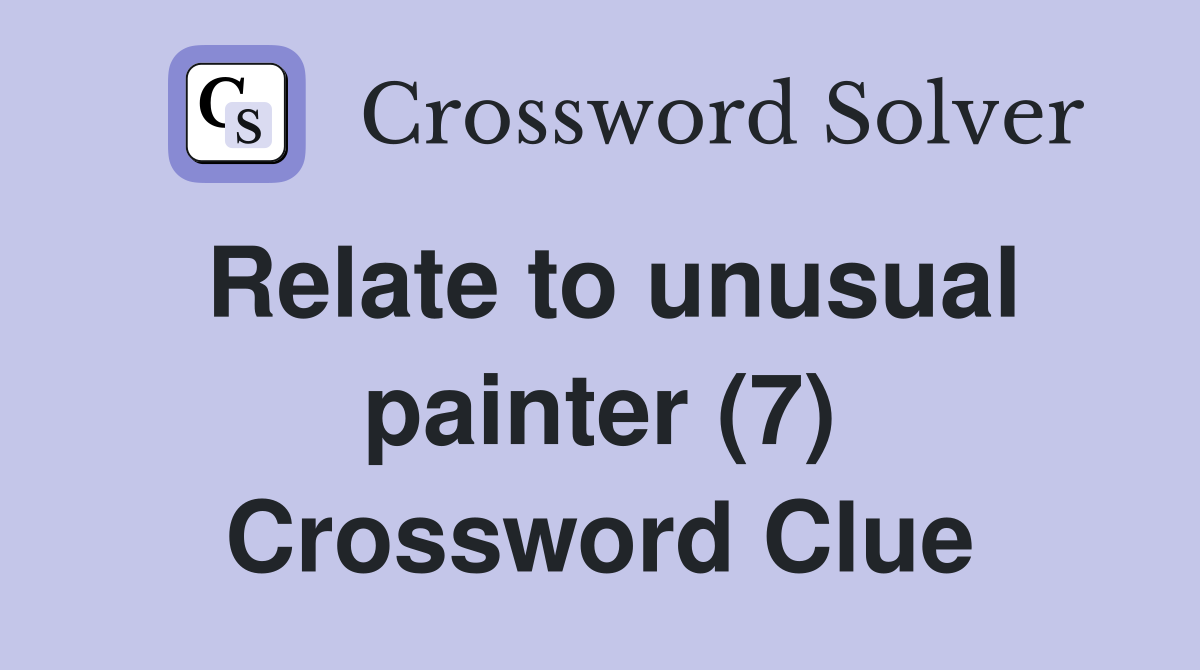 Relate to unusual painter (7) Crossword Clue