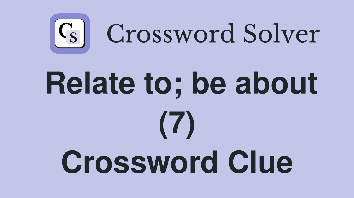 Relate to; be about (7) Crossword Clue