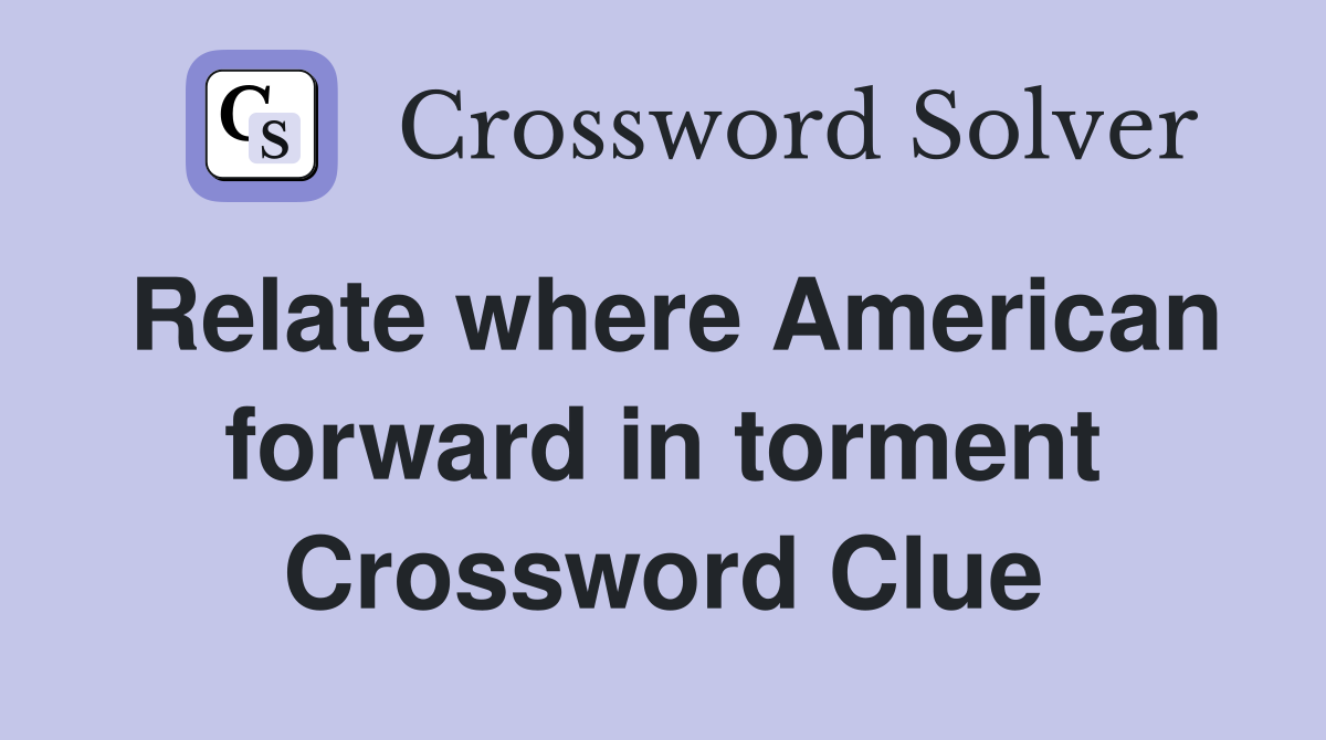 Relate where American forward in torment Crossword Clue