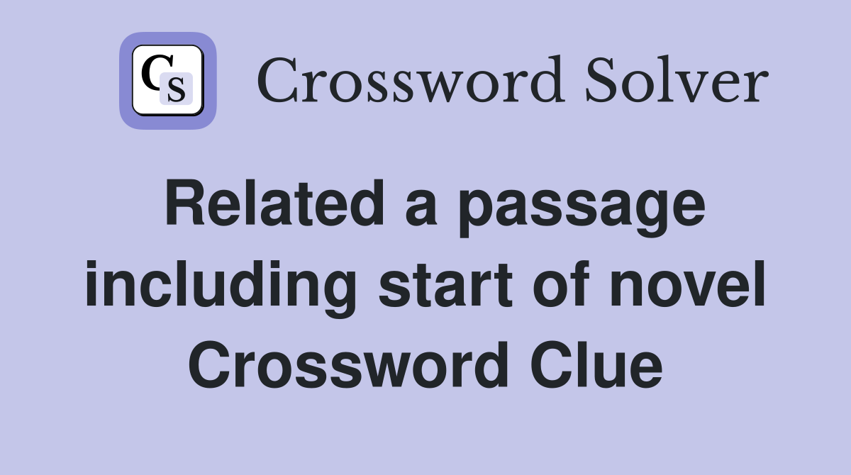 Related a passage including start of novel Crossword Clue