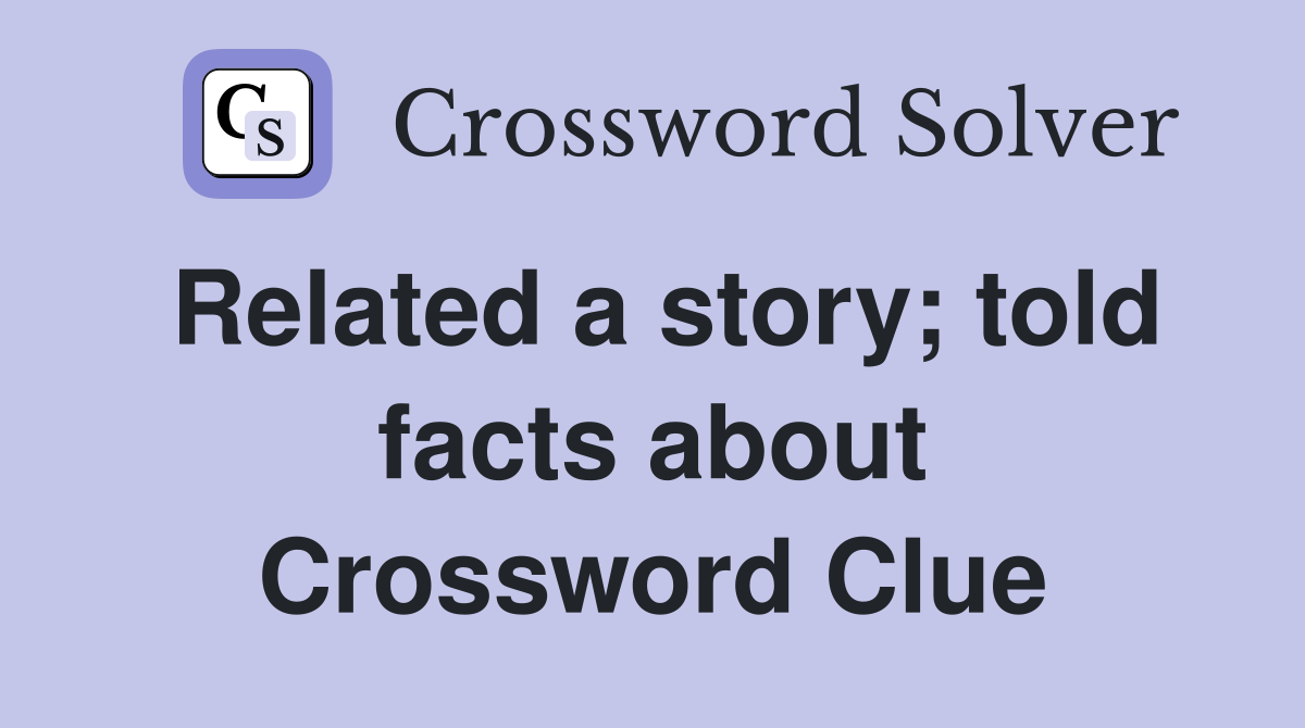 Related a story; told facts about Crossword Clue