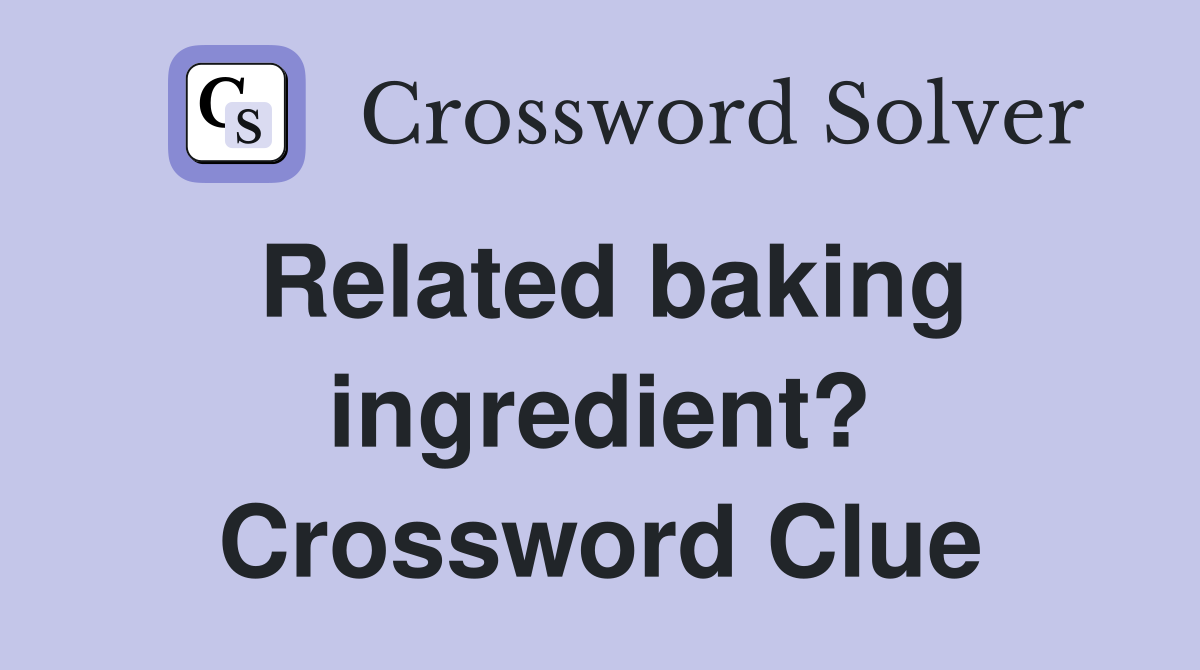 Related baking ingredient? Crossword Clue