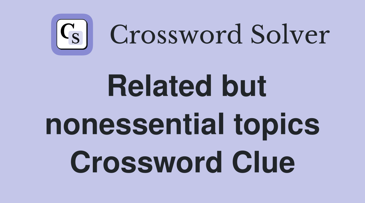 Related but nonessential topics Crossword Clue