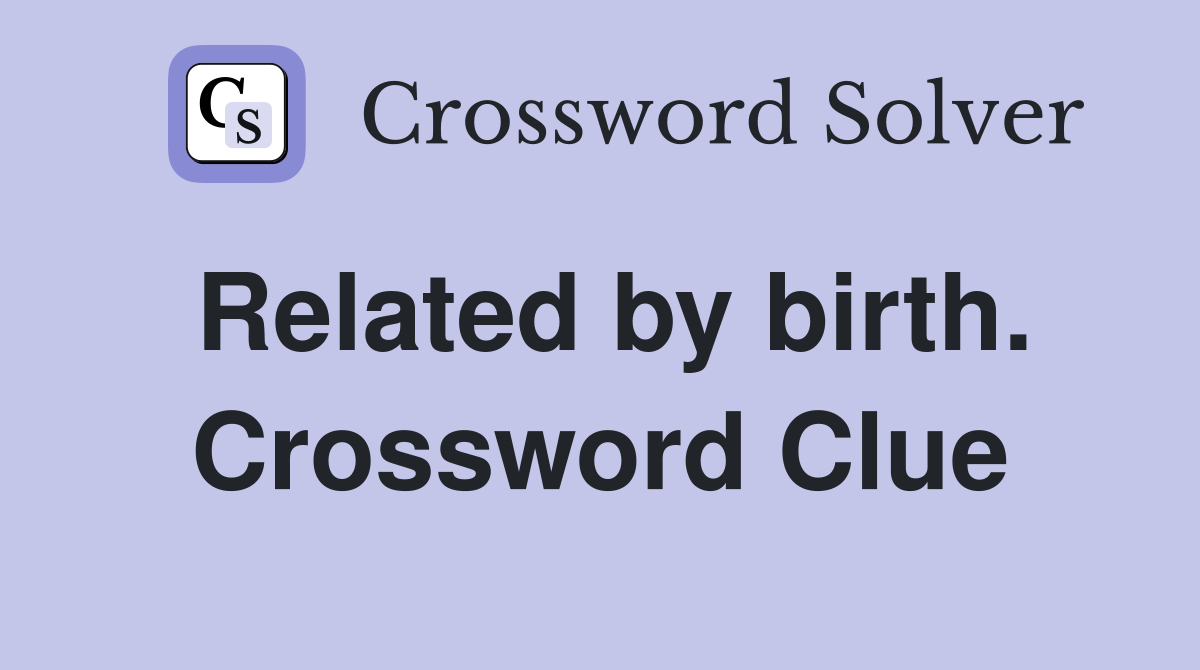 Related by birth. Crossword Clue