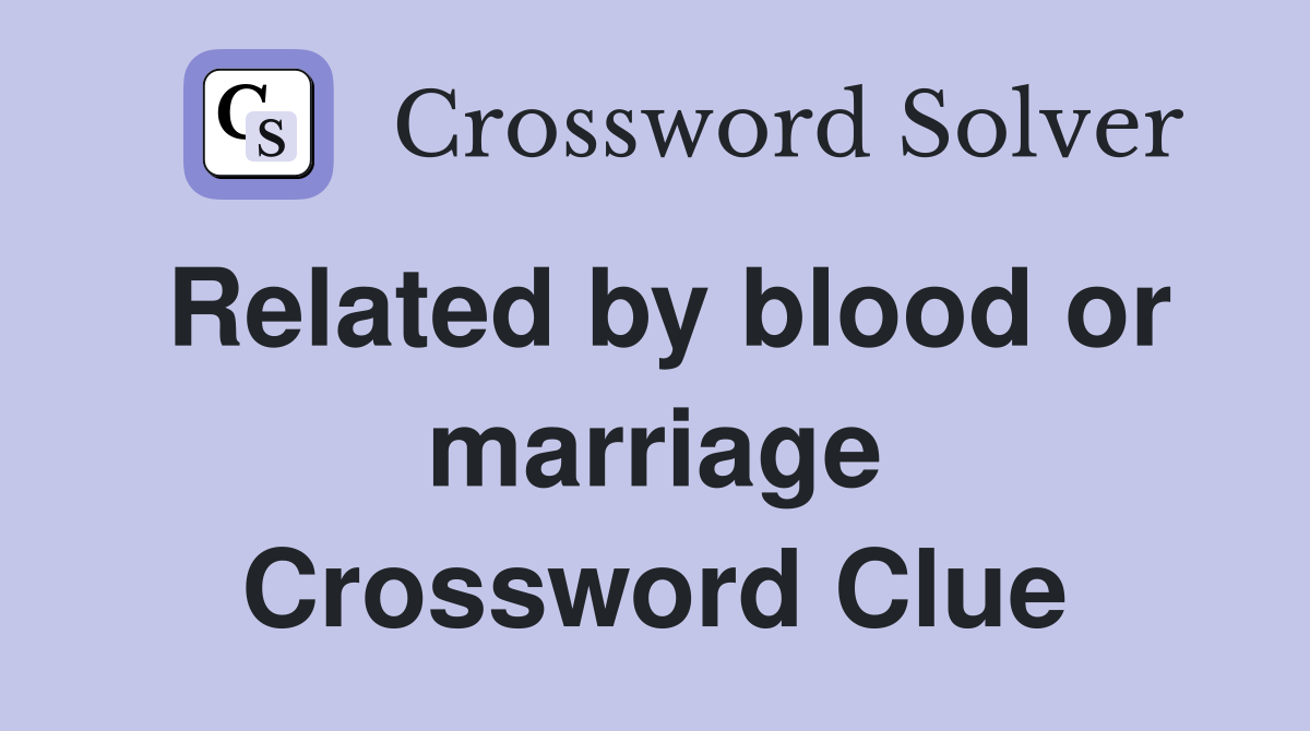 Related by blood or marriage Crossword Clue