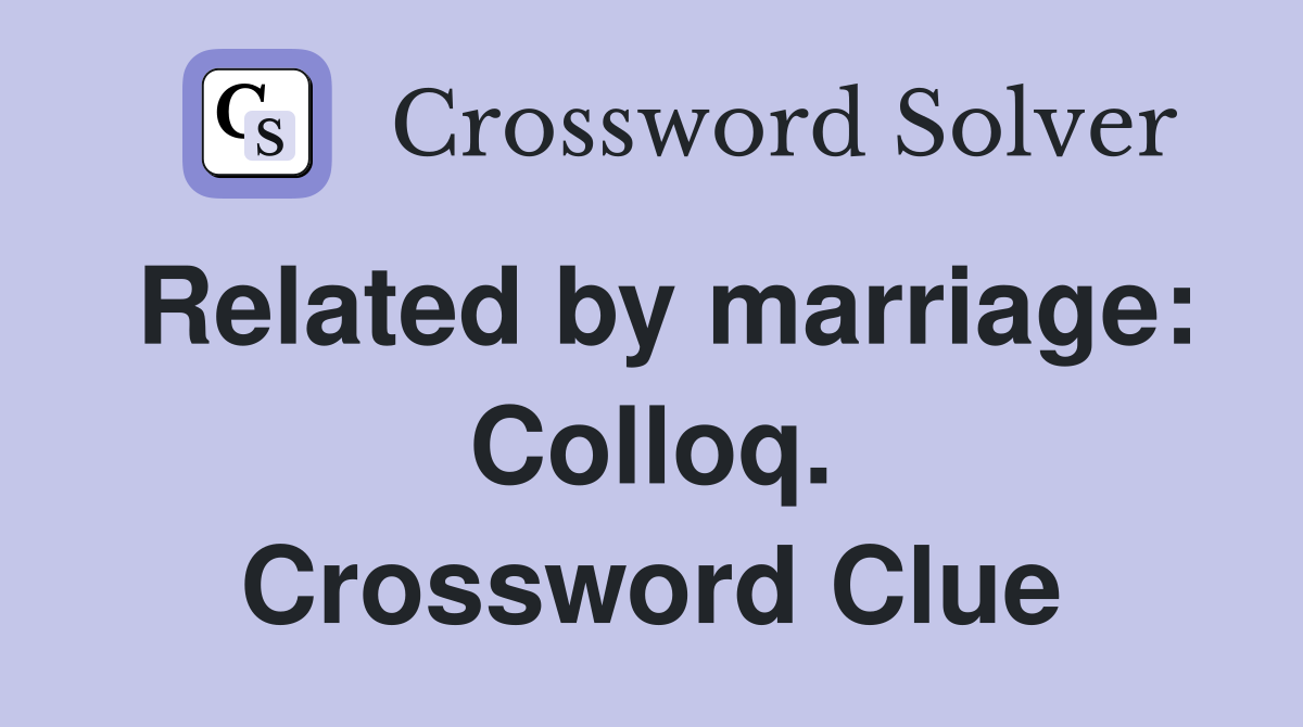 Related by marriage: Colloq. Crossword Clue