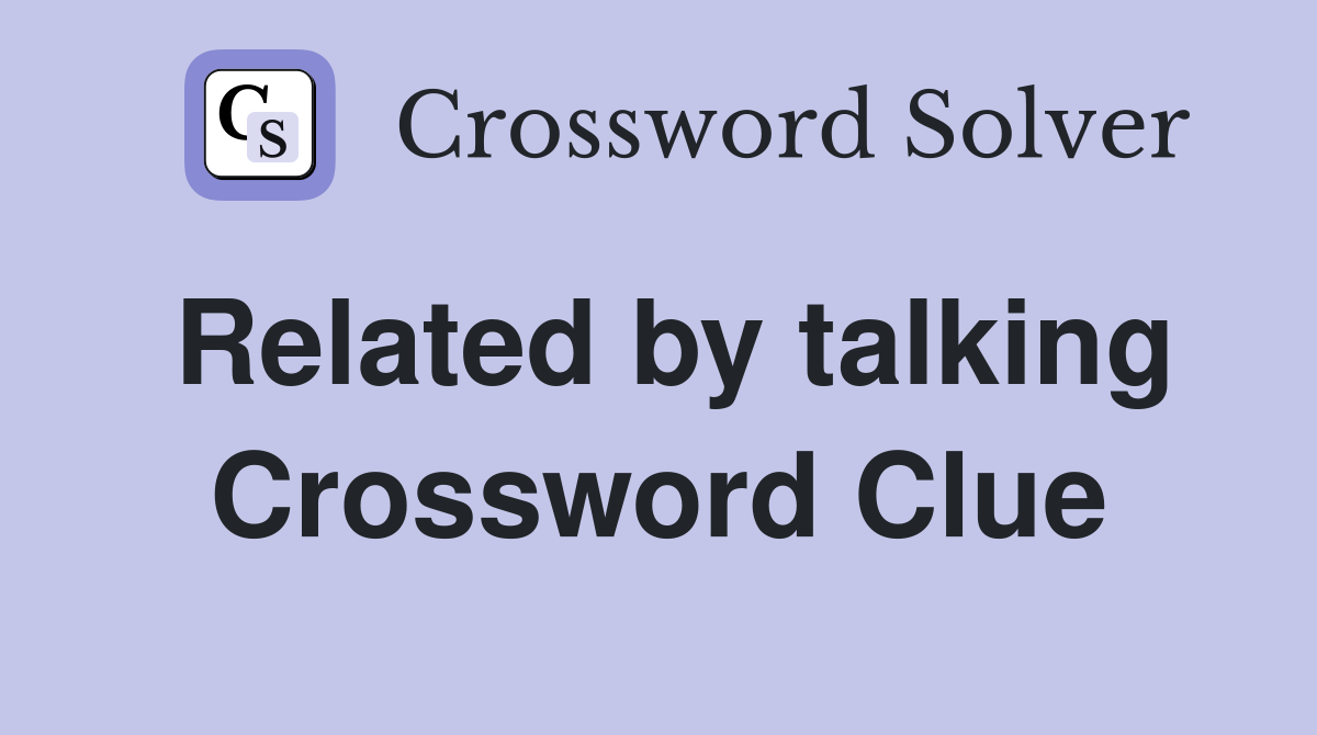 Related by talking Crossword Clue