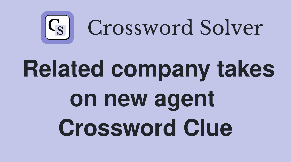 Related company takes on new agent  Crossword Clue