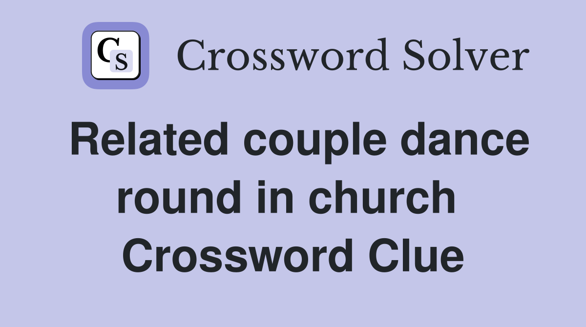 Related couple dance round in church  Crossword Clue