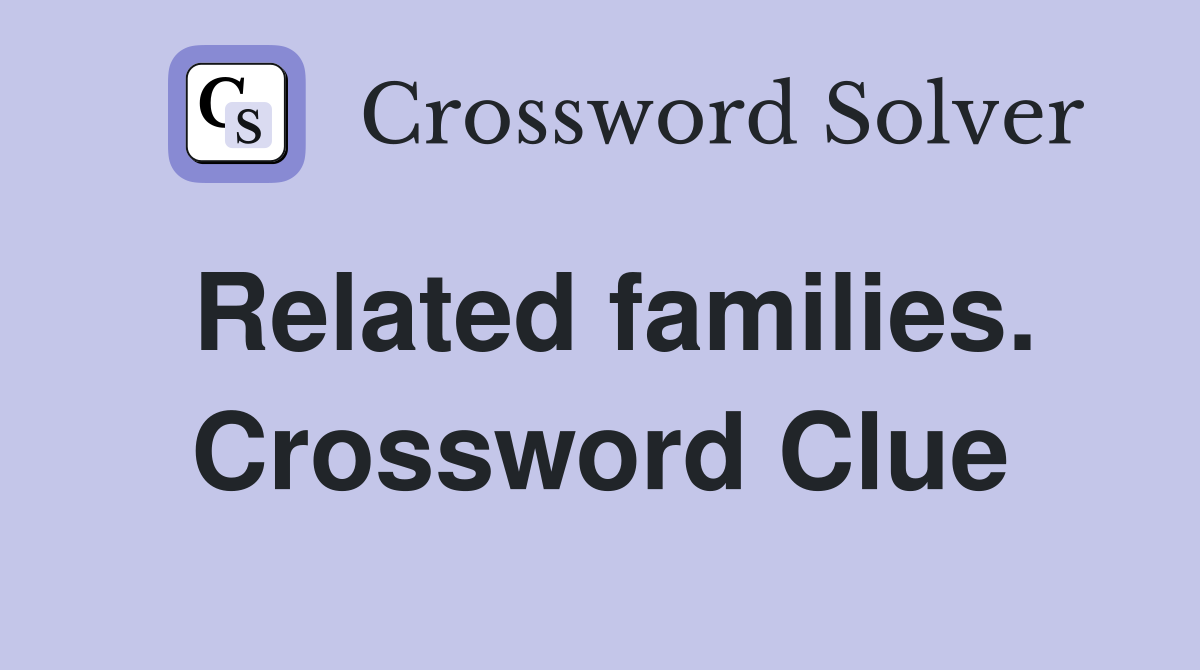 Related families. Crossword Clue