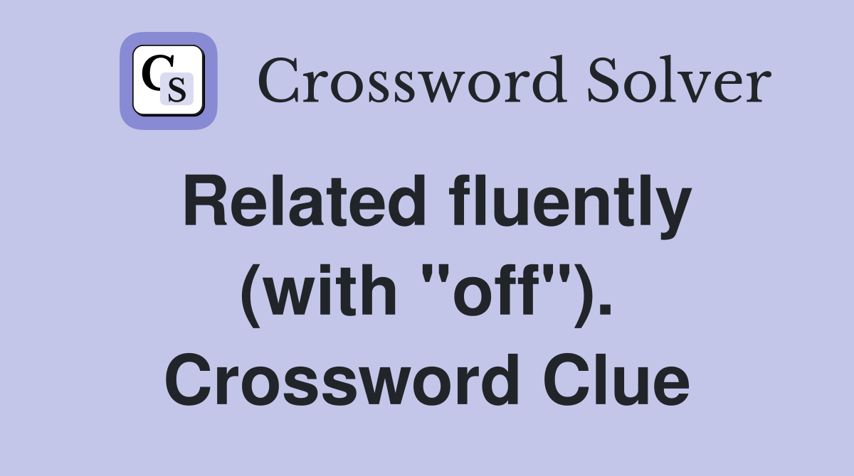 Related fluently (with "off"). Crossword Clue