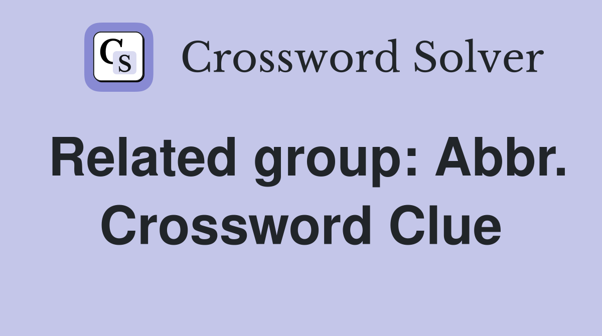 Related group: Abbr. Crossword Clue
