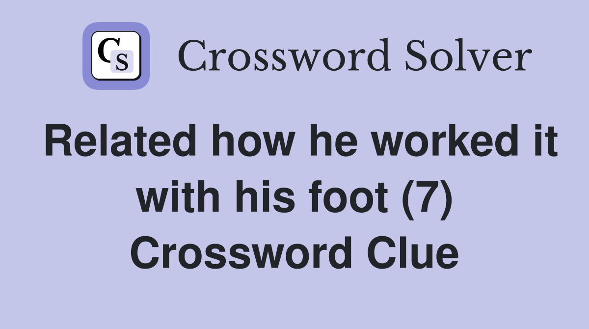 Related how he worked it with his foot (7) Crossword Clue