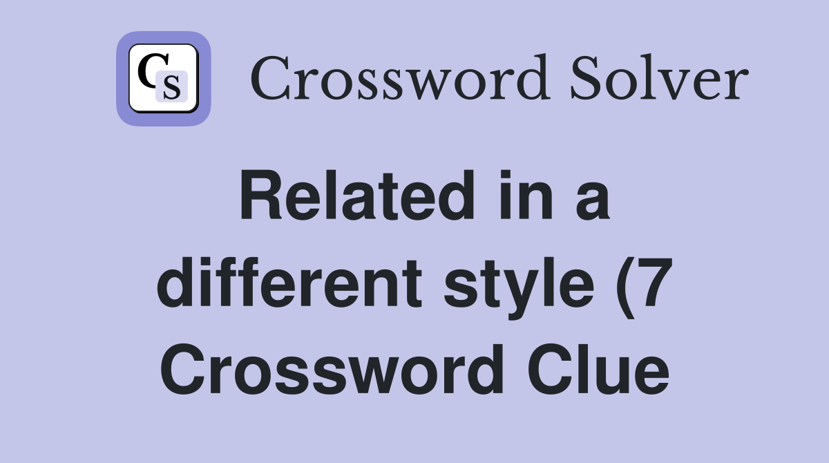 Related in a different style (7) Crossword Clue Answers Crossword Related in a different style (7) Crossword Clue Answers Crossword