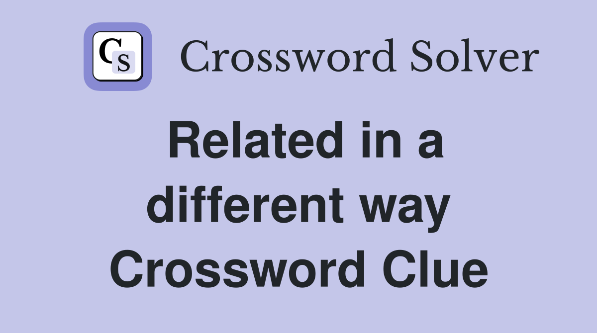 Related in a different way Crossword Clue