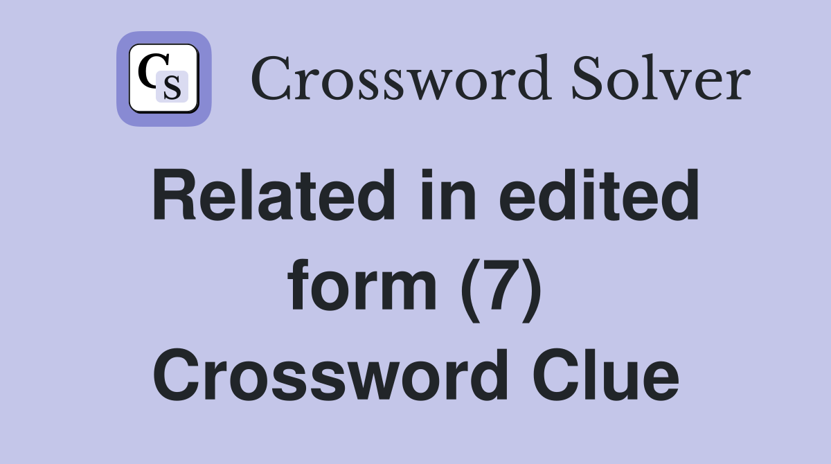 Related in edited form (7) Crossword Clue