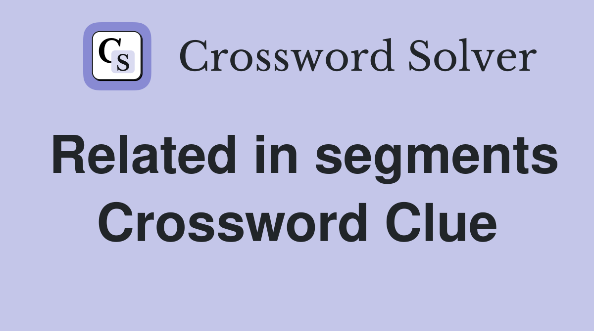 Related in segments Crossword Clue
