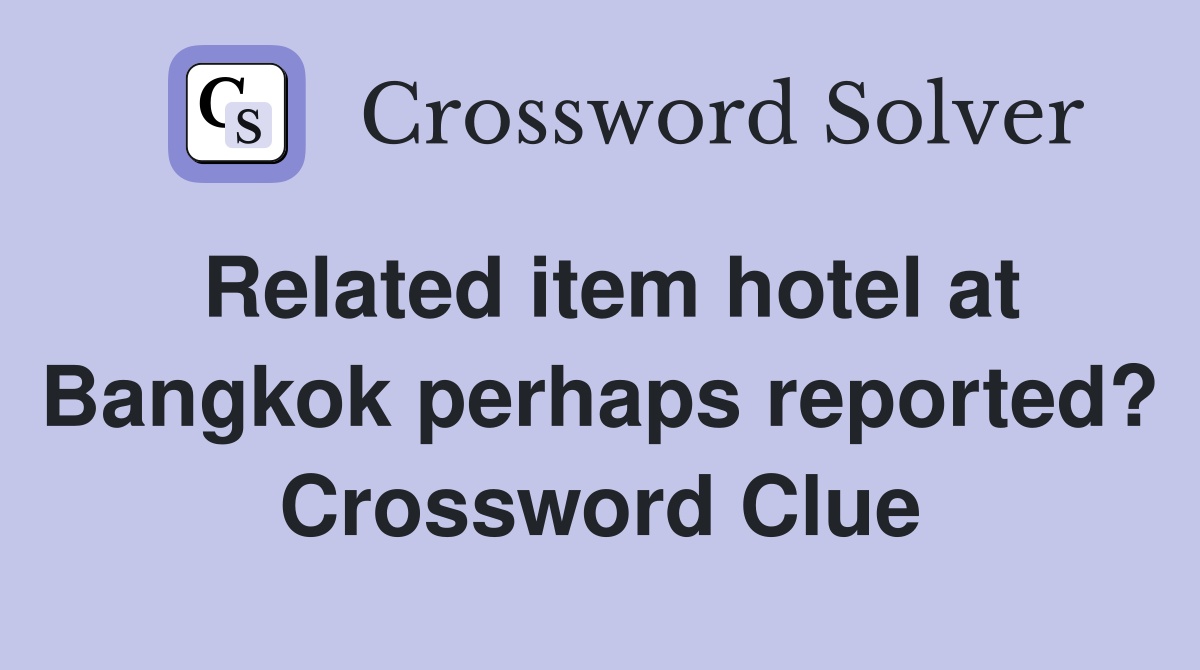 Related item hotel at Bangkok perhaps reported? Crossword Clue